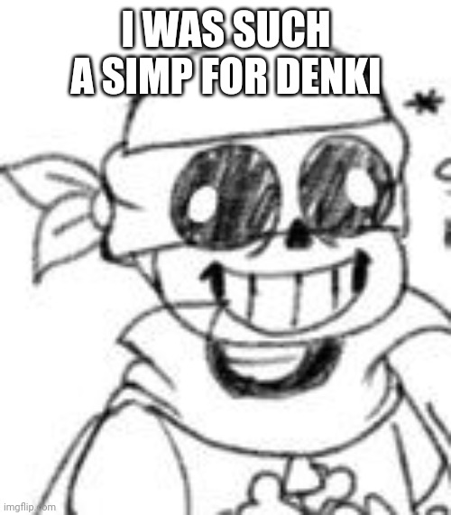 Derp | I WAS SUCH A SIMP FOR DENKI | image tagged in derp | made w/ Imgflip meme maker