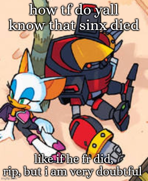 rouge and omega | how tf do yall know that sinx died; like if he fr did, rip, but i am very doubtful | image tagged in rouge and omega | made w/ Imgflip meme maker