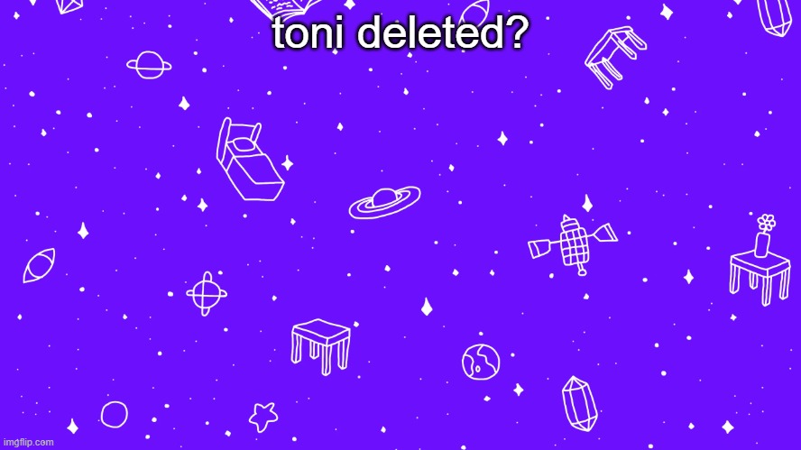 toni deleted? | image tagged in headspace bitch | made w/ Imgflip meme maker