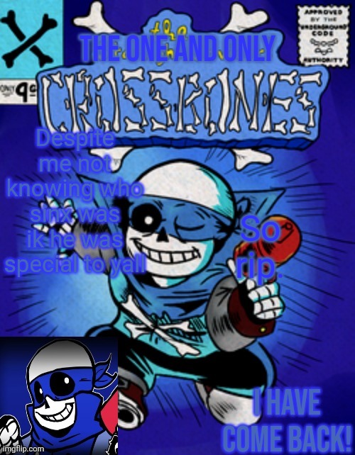 Crossbones' returning template | Despite me not knowing who sinx was ik he was special to yall; So rip. | image tagged in crossbones' returning template | made w/ Imgflip meme maker