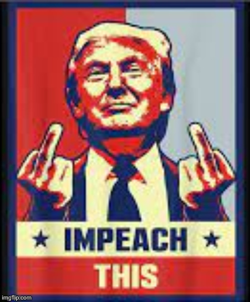Trump Impeach This | image tagged in trump impeach this | made w/ Imgflip meme maker