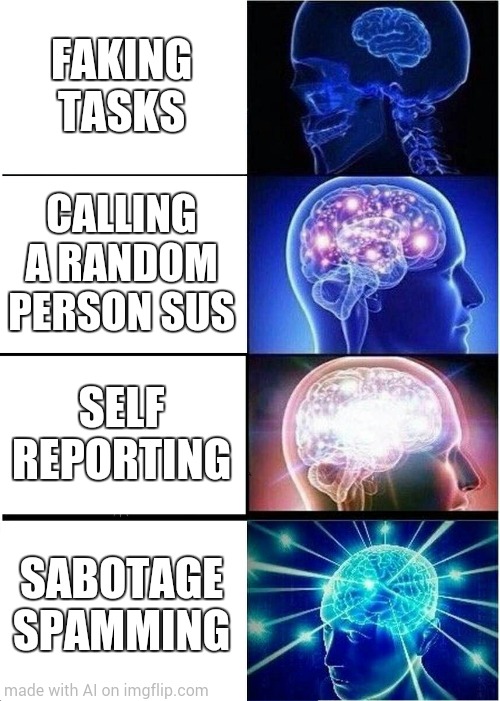 First GPT meme | FAKING TASKS; CALLING A RANDOM PERSON SUS; SELF REPORTING; SABOTAGE SPAMMING | image tagged in memes,expanding brain,among us | made w/ Imgflip meme maker