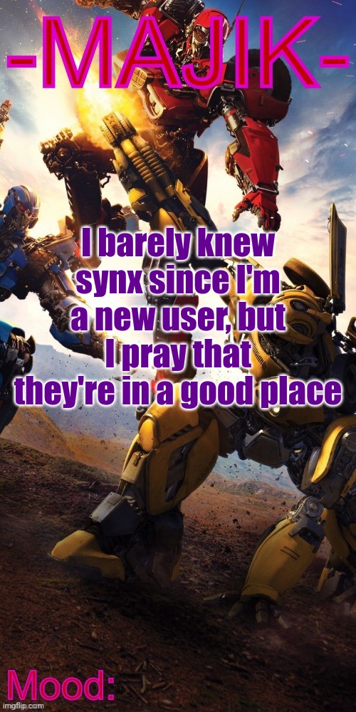 Majik Transformers Template | I barely knew synx since I'm a new user, but I pray that they're in a good place | image tagged in majik transformers template | made w/ Imgflip meme maker