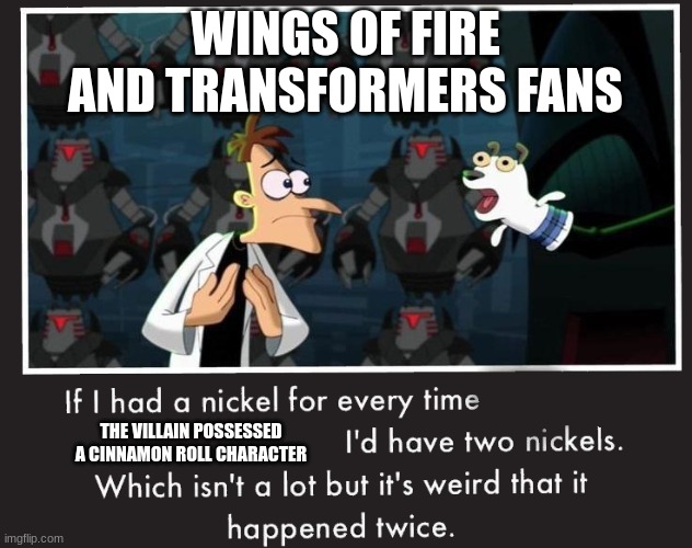 Bumblebee and Blue | WINGS OF FIRE AND TRANSFORMERS FANS; THE VILLAIN POSSESSED A CINNAMON ROLL CHARACTER | image tagged in doof if i had a nickel | made w/ Imgflip meme maker