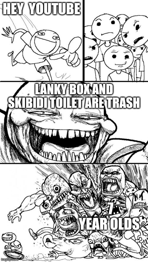 They really do suck | HEY  YOUTUBE; LANKY BOX AND SKIBIDI TOILET ARE TRASH; 7 YEAR OLDS | image tagged in memes,hey internet | made w/ Imgflip meme maker