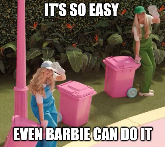 Sanitation Barbie | IT'S SO EASY; EVEN BARBIE CAN DO IT | image tagged in sanitation barbie,barbie,equal rights,teamwork makes the dream work | made w/ Imgflip meme maker