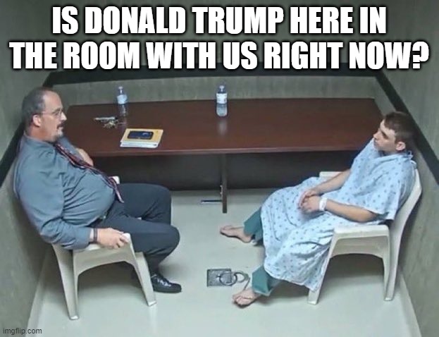 Are they in the room with us right now? | IS DONALD TRUMP HERE IN THE ROOM WITH US RIGHT NOW? | image tagged in are they in the room with us right now | made w/ Imgflip meme maker