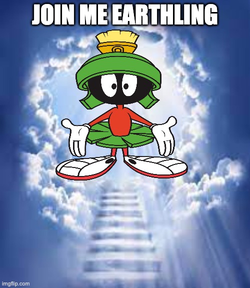 marvin the martian is a god meme | JOIN ME EARTHLING | image tagged in looney tunes | made w/ Imgflip meme maker