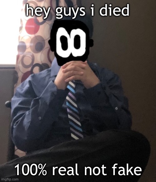 delted but he's badass | hey guys i died; 100% real not fake | image tagged in delted but he's badass | made w/ Imgflip meme maker