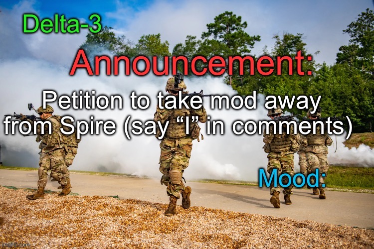 Delta-3 Announcement template | Petition to take mod away from Spire (say “I” in comments) | image tagged in delta-3 announcement template | made w/ Imgflip meme maker