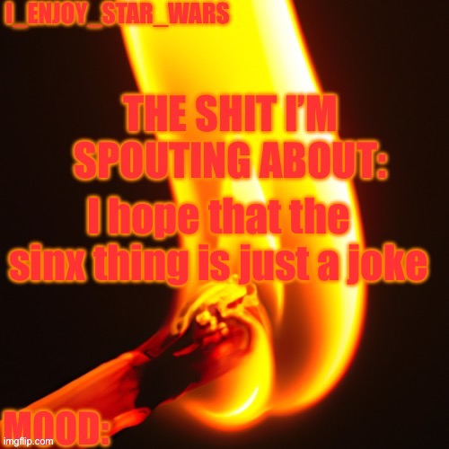 I_enjoy_star_wars legitimately fire template | I hope that the sinx thing is just a joke | image tagged in i_enjoy_star_wars legitimately fire template | made w/ Imgflip meme maker