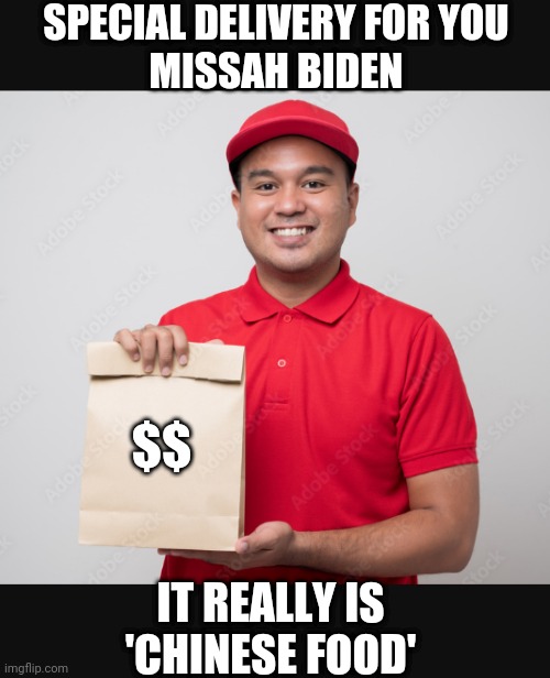 SPECIAL DELIVERY FOR YOU
MISSAH BIDEN IT REALLY IS
'CHINESE FOOD' $$ | made w/ Imgflip meme maker