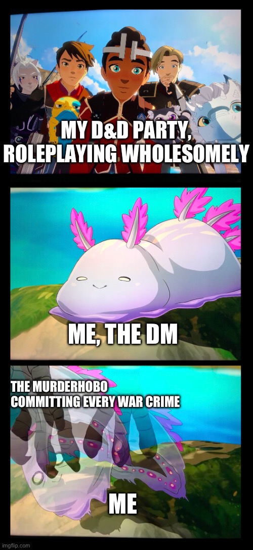 Giant Sea Slug | MY D&D PARTY, ROLEPLAYING WHOLESOMELY; ME, THE DM; THE MURDERHOBO COMMITTING EVERY WAR CRIME; ME | image tagged in giant sea slug,meme,dungeons and dragons | made w/ Imgflip meme maker