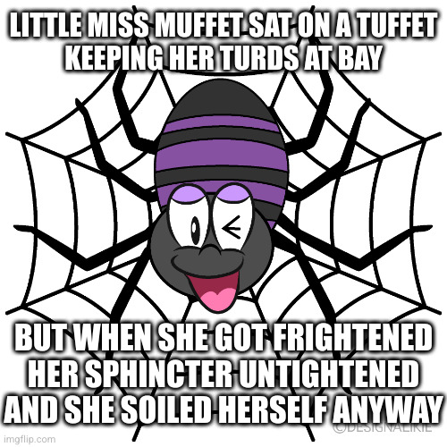 Story time! | LITTLE MISS MUFFET SAT ON A TUFFET
KEEPING HER TURDS AT BAY; BUT WHEN SHE GOT FRIGHTENED HER SPHINCTER UNTIGHTENED
AND SHE SOILED HERSELF ANYWAY | image tagged in derp | made w/ Imgflip meme maker
