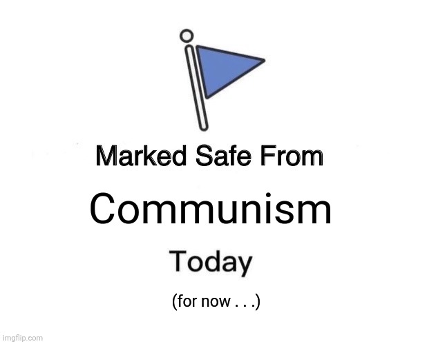 Marked Safe From Meme | Communism (for now . . .) | image tagged in memes,marked safe from | made w/ Imgflip meme maker