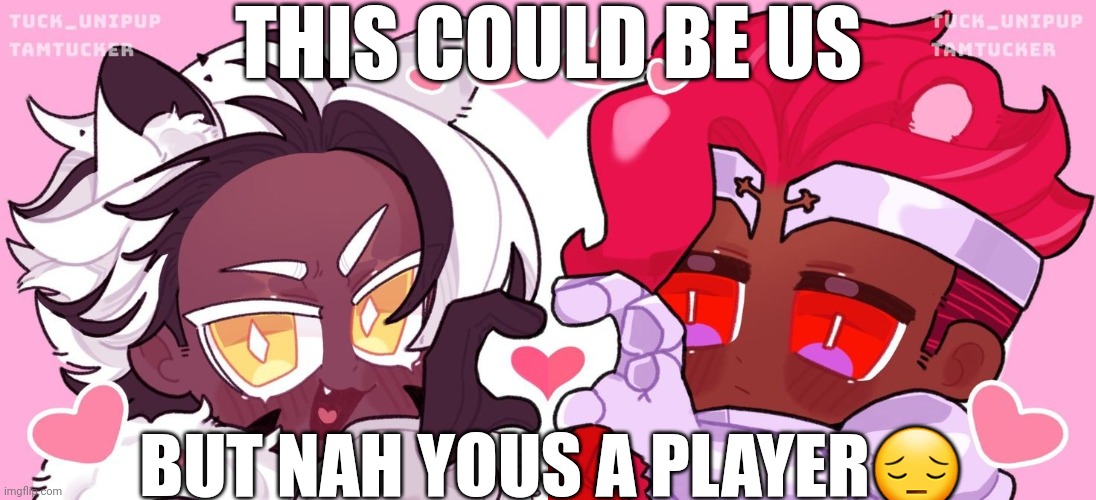 still clearing out unsubmitted | THIS COULD BE US; BUT NAH YOUS A PLAYER😔 | made w/ Imgflip meme maker