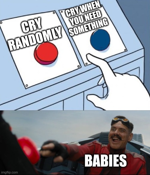Robotnik Button | CRY WHEN YOU NEED SOMETHING; CRY RANDOMLY; BABIES | image tagged in robotnik button | made w/ Imgflip meme maker