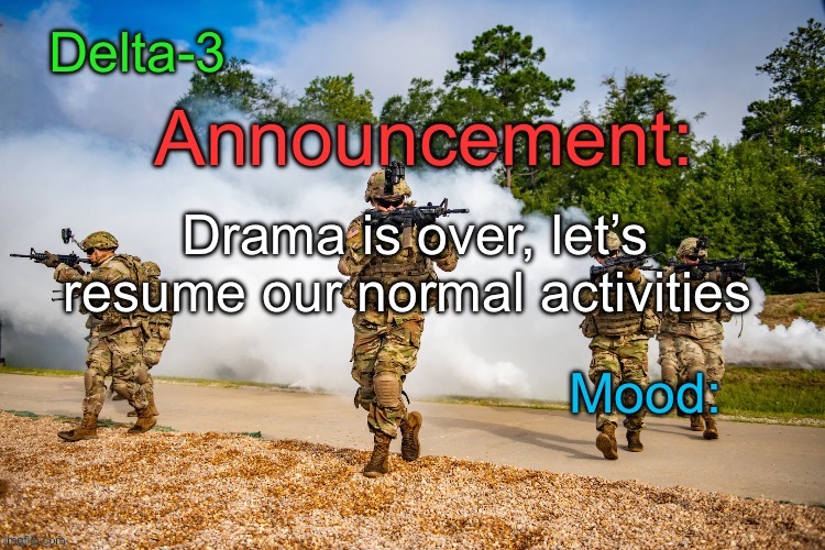 Delta-3 Announcement template | Drama is over, let’s resume our normal activities | image tagged in delta-3 announcement template | made w/ Imgflip meme maker