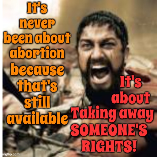 God Gives Rights - Not Men | It's never been about abortion; because that's still available; It's about; Taking away; SOMEONE'S RIGHTS! | image tagged in women's rights,civil rights,human rights,scumbag maga,scumbag republicans,memes | made w/ Imgflip meme maker