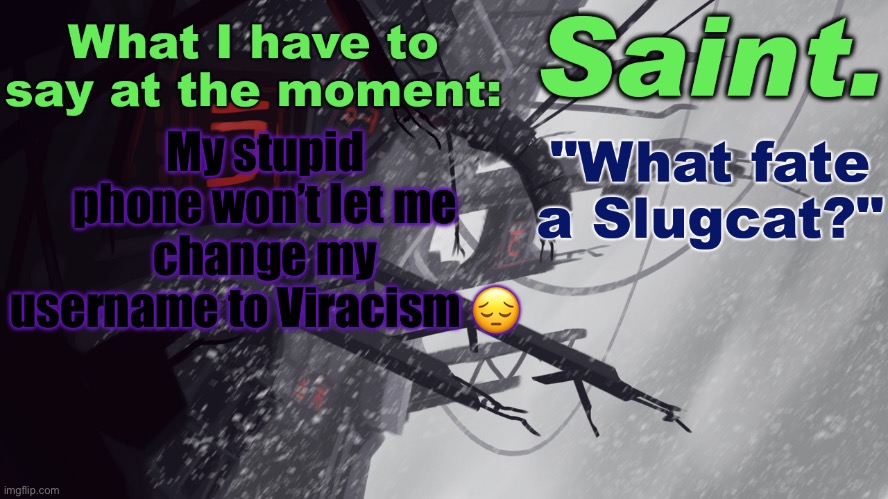 Sadge | My stupid phone won’t let me change my username to Viracism 😔 | image tagged in saint announcement better | made w/ Imgflip meme maker