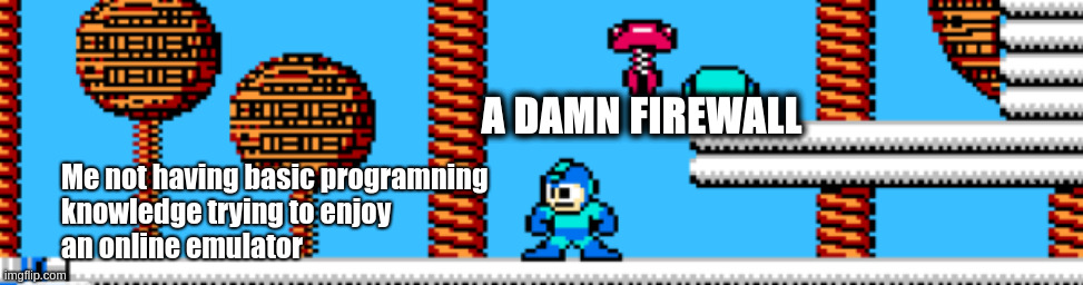 The damn firewall | A DAMN FIREWALL; Me not having basic programning
knowledge trying to enjoy
an online emulator | image tagged in bombman_kamadoma png,rockman,bombman stage | made w/ Imgflip meme maker