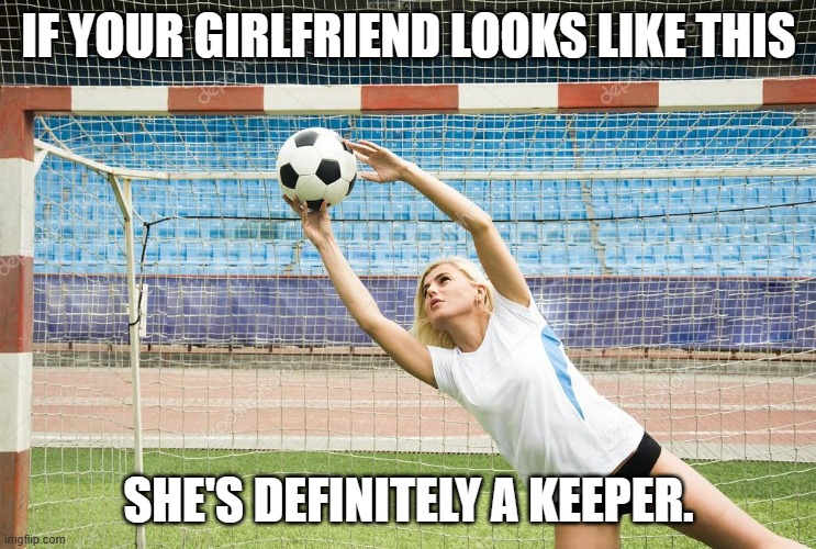 meme by Brad if she looks like this she's a keeper | IF YOUR GIRLFRIEND LOOKS LIKE THIS; SHE'S DEFINITELY A KEEPER. | image tagged in sports,soccer,sport | made w/ Imgflip meme maker