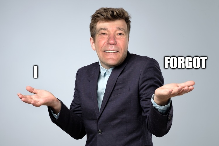 heck if I know | I FORGOT | image tagged in heck if i know | made w/ Imgflip meme maker
