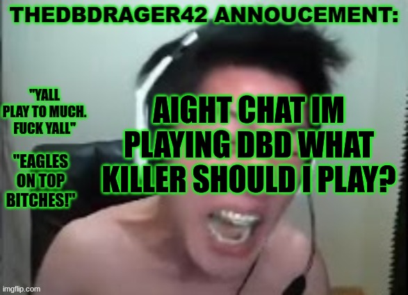 thedbdrager42s annoucement template | AIGHT CHAT IM PLAYING DBD WHAT KILLER SHOULD I PLAY? | image tagged in thedbdrager42s annoucement template | made w/ Imgflip meme maker