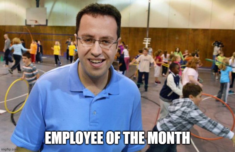 Jared from Subway eats fresh  | EMPLOYEE OF THE MONTH | image tagged in jared from subway eats fresh | made w/ Imgflip meme maker