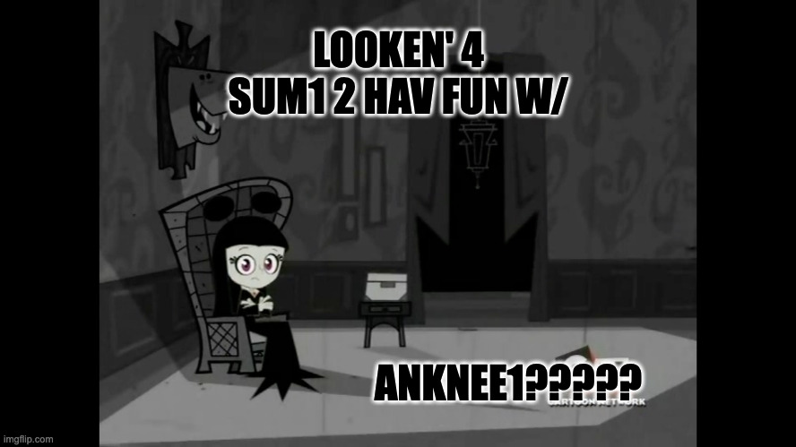 hi hi puffy amiyumi | LOOKEN' 4 SUM1 2 HAV FUN W/; ANKNEE1????? | image tagged in hi hi puffy amiyumi | made w/ Imgflip meme maker