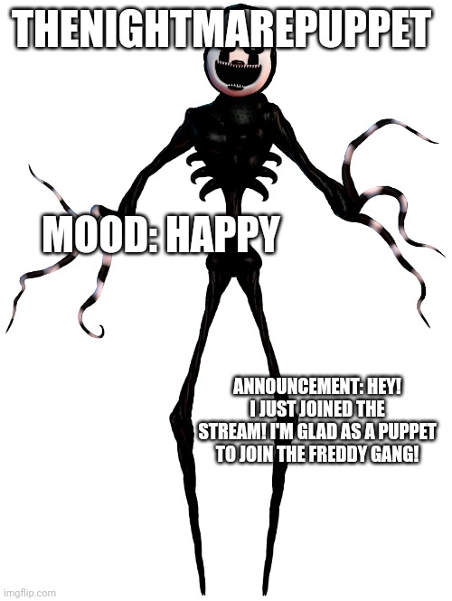Hello Fazgang! | THENIGHTMAREPUPPET; MOOD: HAPPY; ANNOUNCEMENT: HEY! I JUST JOINED THE STREAM! I'M GLAD AS A PUPPET TO JOIN THE FREDDY GANG! | image tagged in thefestivenightmarepuppet announcement template | made w/ Imgflip meme maker