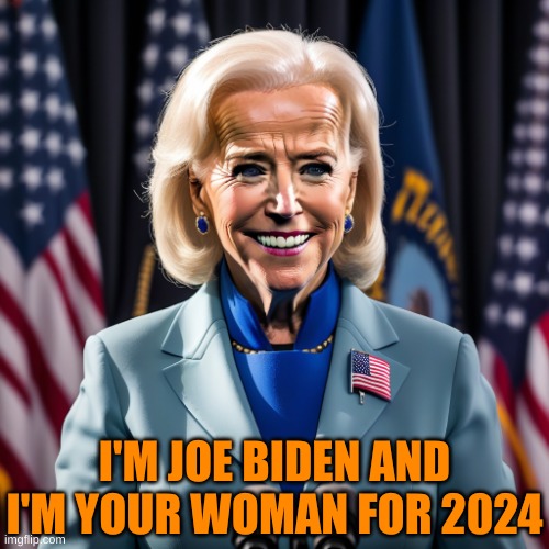 This will definately get him 95 million, billion votes | I'M JOE BIDEN AND I'M YOUR WOMAN FOR 2024 | image tagged in trans biden | made w/ Imgflip meme maker
