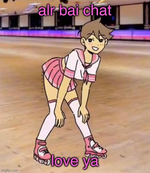 gayass (me) | alr bai chat; love ya | image tagged in gayass me | made w/ Imgflip meme maker