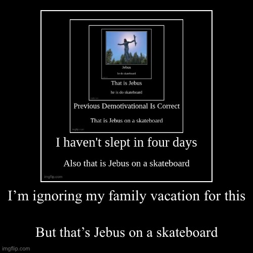 I’m ignoring my family vacation for this | But that’s Jebus on a skateboard | image tagged in funny,demotivationals | made w/ Imgflip demotivational maker