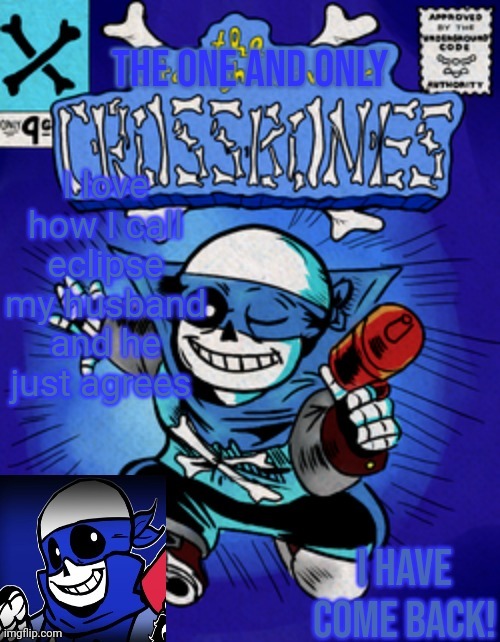 Crossbones' returning template | I love how I call eclipse my husband and he just agrees | image tagged in crossbones' returning template | made w/ Imgflip meme maker