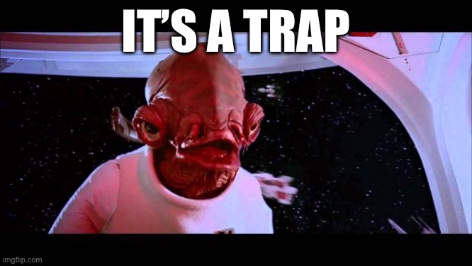 It's a trap  | IT’S A TRAP | image tagged in it's a trap | made w/ Imgflip meme maker