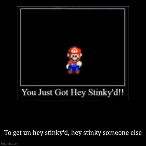 Hey stinky | To get un hey stinky'd, hey stinky someone else | image tagged in funny,demotivationals,mario,lol so funny | made w/ Imgflip demotivational maker