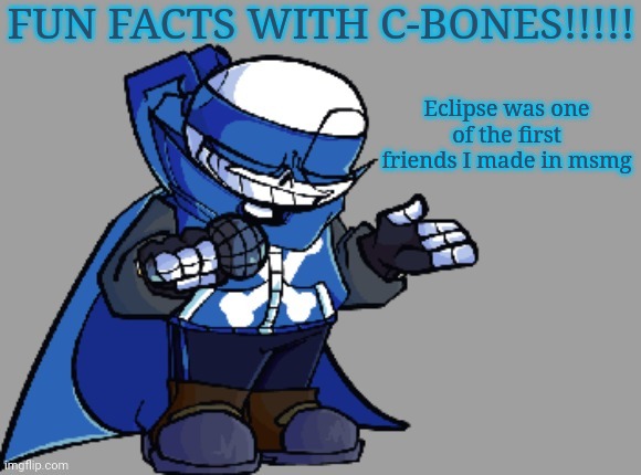 Fun fact with C-bones | Eclipse was one of the first friends I made in msmg | image tagged in fun fact with c-bones | made w/ Imgflip meme maker