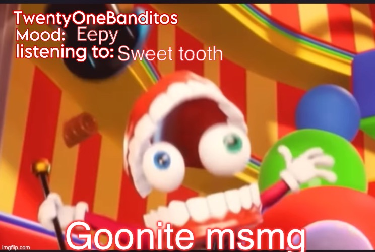 Sun to me pls https://www.youtube.com/channel/UCCF0xwjTD0h_-qzNetWrC9Q | Eepy; Sweet tooth; Goonite msmg | image tagged in caine t1b ann temp | made w/ Imgflip meme maker