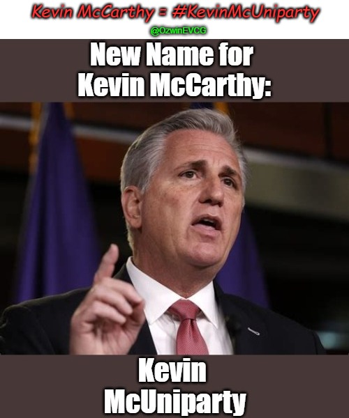 Kevin McCarthy = #KevinMcUniparty | Kevin McCarthy = #KevinMcUniparty; @OzwinEVCG | image tagged in kevin mcuniparty,uniparty,rino,buzzkill,rinos,political prostitutes | made w/ Imgflip meme maker