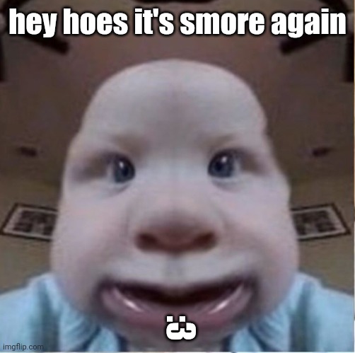 baab | hey hoes it's smore again; :3 | image tagged in baab | made w/ Imgflip meme maker