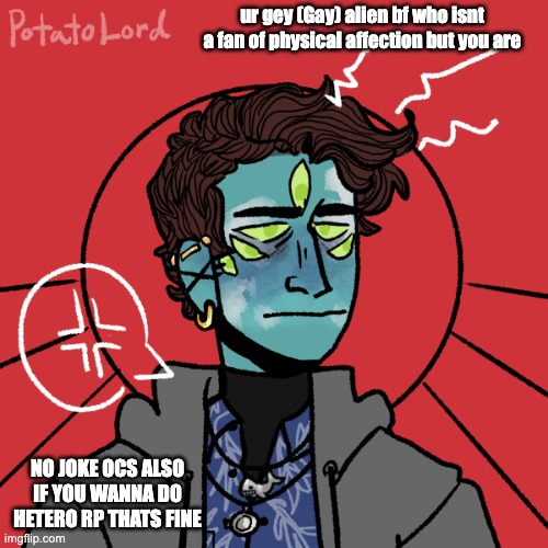 (this can be rp in comments but erp in memechat) also send link info will be in comments | ur gey (Gay) alien bf who isnt a fan of physical affection but you are; NO JOKE OCS ALSO IF YOU WANNA DO HETERO RP THATS FINE | image tagged in roleplaying,yes,urmom | made w/ Imgflip meme maker