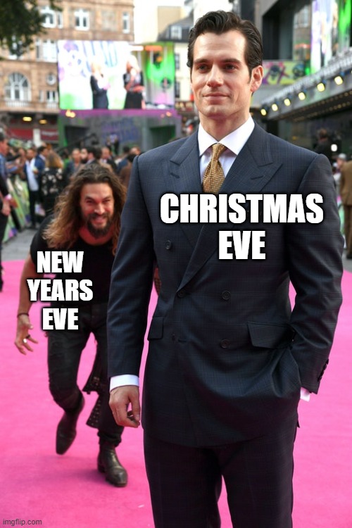 Behave!! :D | CHRISTMAS
EVE; NEW
YEARS
EVE | image tagged in jason momoa henry cavill meme,christmas eve,new years eve | made w/ Imgflip meme maker