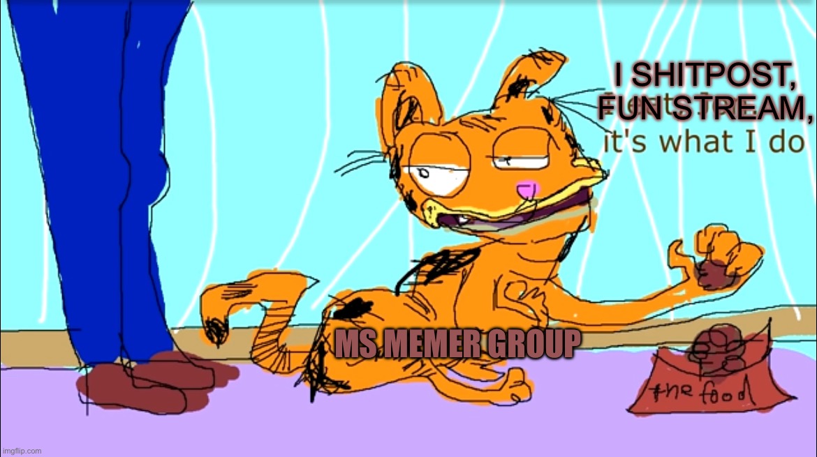 Ms memer group | I SHITPOST, FUN STREAM, MS MEMER GROUP | image tagged in memes,haha soo funny,msmg | made w/ Imgflip meme maker