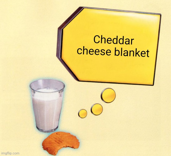 milk think | Cheddar cheese blanket | image tagged in milk think | made w/ Imgflip meme maker