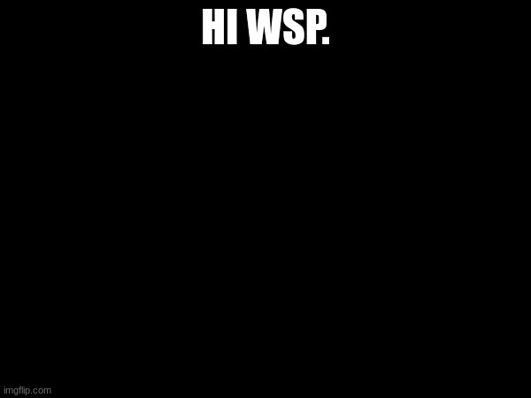 HI WSP. | made w/ Imgflip meme maker