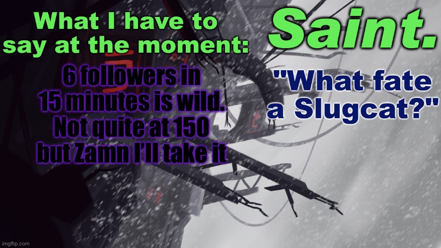 Well I’m officially 14 so yeah | 6 followers in 15 minutes is wild. Not quite at 150 but Zamn I’ll take it | image tagged in saint announcement better | made w/ Imgflip meme maker