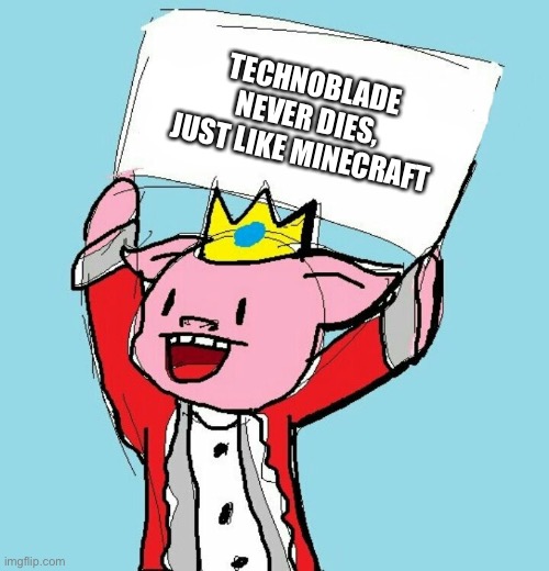technoblade holding sign | TECHNOBLADE NEVER DIES, JUST LIKE MINECRAFT | image tagged in technoblade holding sign | made w/ Imgflip meme maker