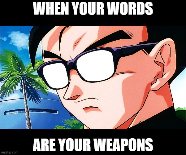 Gohan anteojos sol | WHEN YOUR WORDS ARE YOUR WEAPONS | image tagged in gohan anteojos sol | made w/ Imgflip meme maker