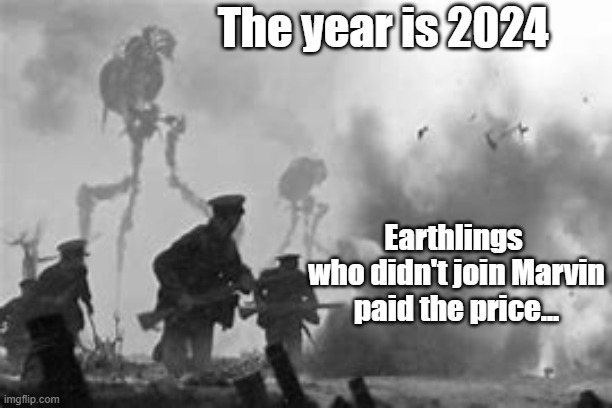 The Great Martian War Of 1913 - 1917 | The year is 2024 Earthlings 
who didn't join Marvin
paid the price... | image tagged in the great martian war of 1913 - 1917 | made w/ Imgflip meme maker